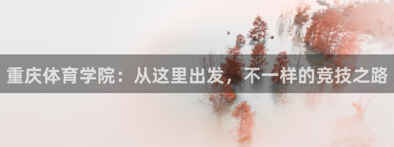 bbin视讯游戏平台：重庆体育学院：从这里出发，不一样的竞技之路