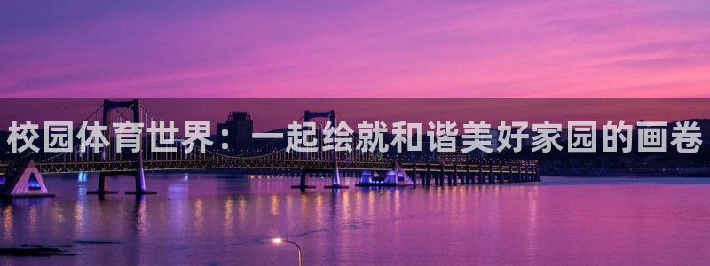 bbin视讯游戏平台：校园体育世界：一起绘就和谐美好家园的画卷