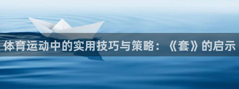 bbin视讯下：体育运动中的实用技巧与策略：《套》的启示