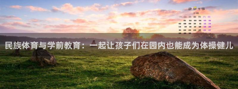 bbin视讯游戏官网：民族体育与学前教育：一起让孩子们在园内也能成为体操健儿