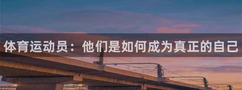 bbin视讯游戏平台：体育运动员：他们是如何成为真正的自己