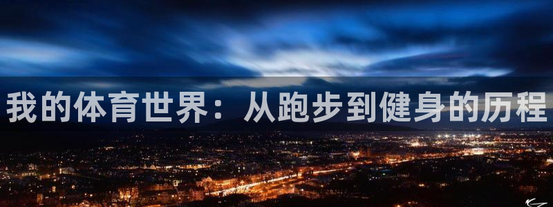 bbin视讯下：我的体育世界：从跑步到健身的历程